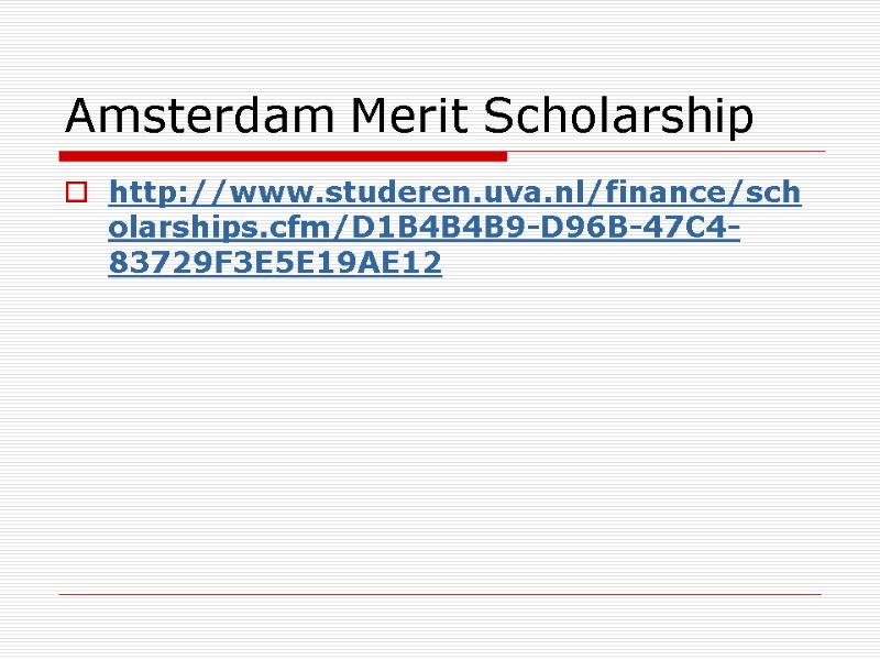 Amsterdam Merit Scholarship http://www.studeren.uva.nl/finance/scholarships.cfm/D1B4B4B9-D96B-47C4-83729F3E5E19AE12